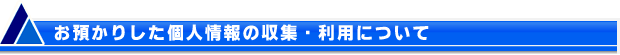 【お預かりした個人情報の収集・利用について】